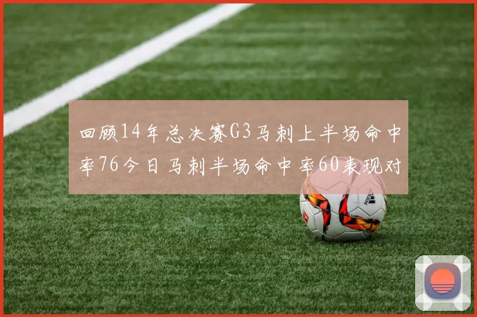 回顾14年总决赛G3马刺上半场命中率76今日马刺半场命中率60表现对比