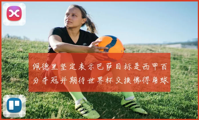 佩德里坚定表示巴萨目标是西甲百分夺冠并期待世界杯交换佛得角球衣