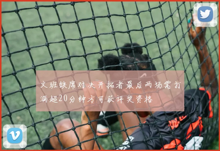 文班缺席对决开拓者最后两场需打满超20分钟方可获评奖资格